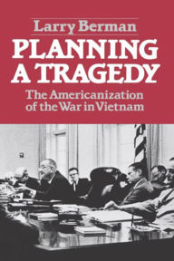 Title: Planning A Tragedy: The Americanization of the War in Vietnam / Edition 1, Author: Larry Berman