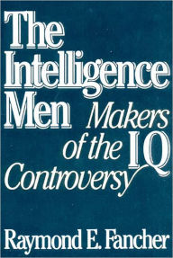 Title: Intelligence Men: Makers of the IQ Controversy / Edition 1, Author: Raymond E. Fancher