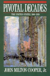 Title: Pivotal Decades: The United States, 1900-1920, Author: John Milton Cooper Jr.