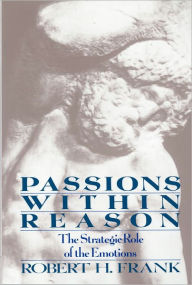 Title: Passions within Reason: The Strategic Role of the Emotions / Edition 1, Author: Robert H. Frank