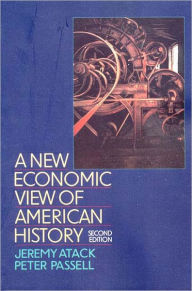 Title: A New Economic View of American History: From Colonial Times to 1940 / Edition 2, Author: Jeremy Atack