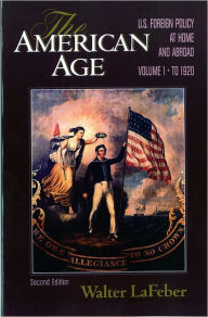 Title: The American Age: U.S. Foreign Policy at Home and Abroad / Edition 2, Author: Walter LaFeber