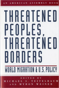 Title: Threatened Peoples, Threatened Borders: World Migration & U.S. Policy, Author: Michael Teitelbaum