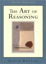 Title: The Art of Reasoning / Edition 3, Author: David Kelley