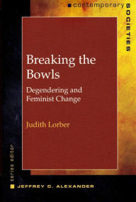 Title: Breaking the Bowls: Degendering and Feminist Change / Edition 1, Author: Judith Lorber