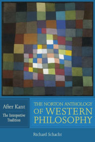 Title: The Norton Anthology of Western Philosophy: After Kant, Author: James Conant