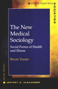 Title: The New Medical Sociology: Social Forms of Health and Illness / Edition 1, Author: Bryan S. Turner