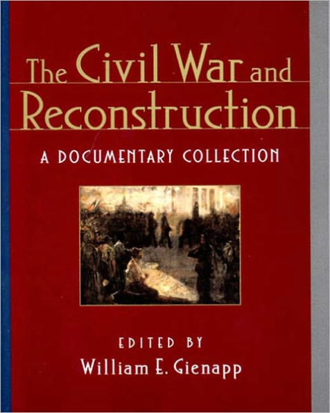The Civil War and Reconstruction: A Documentary Collection / Edition 1