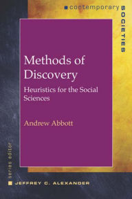 Title: Methods of Discovery: Heuristics for the Social Sciences / Edition 1, Author: Andrew  Abbott