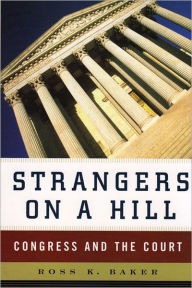 Title: Strangers on a Hill: Congress and the Court / Edition 1, Author: Ross K. Baker