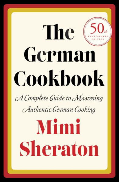 The German Cookbook: A Complete Guide to Mastering Authentic German Cooking