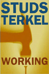 Title: Working: People Talk about What They Do All Day and How They Feel about What They Do, Author: Studs Terkel