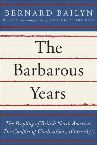 The Barbarous Years: The Peopling of British North America: The Conflict of Civilizations, 1600-1675