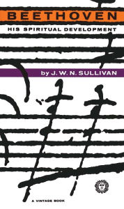 Title: Beethoven: His Spiritual Development, Author: j.w.n. SULLIVAN