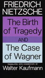 Title: The Birth of Tragedy and the Case of Wagner, Author: Friedrich Nietzsche