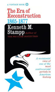 Title: Era of Reconstruction, 1865-1877: A Revisionist View of One of the Most Controversial Periods, Author: Kenneth M. Stampp