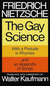 Title: The Gay Science: With a Prelude in Rhymes and an Appendix of Songs, Author: Friedrich Nietzsche