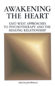 Title: Awakening the Heart: East/West Approaches to Psychotherapy and the Healing Relationship, Author: John Welwood