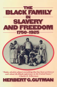 Title: The Black Family in Slavery and Freedom, 1750-1925 / Edition 1, Author: Herbert G. Gutman