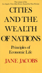 Title: Cities and the Wealth of Nations: Principles of Economic Life, Author: Jane Jacobs