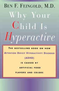Title: Why Your Child Is Hyperactive: The bestselling book on how ADHD is caused by artificial food flavors and colors, Author: Ben Feingold