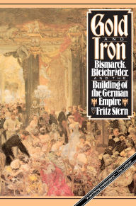 Title: Gold and Iron: Bismarck, Bleichroder and the Building of the German Empire, Author: Fritz Stern