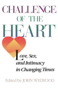 Title: Challenge of the Heart: Love, Sex, and Intimacy in Changing Times, Author: John Welwood