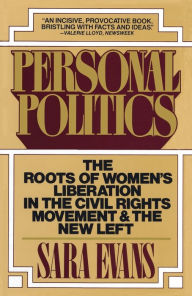 Title: Personal Politics: The Roots of Women's Liberation in the Civil Rights Movement & the New Left / Edition 1, Author: Sara Evans