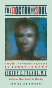 Title: The Doctor and the Soul: From Psychotherapy to Logotherapy, Author: Viktor E. Frankl