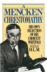 Title: A Mencken Chrestomathy: His Own Selection of His Choicest Writings, Author: H. L. Mencken