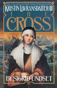 Title: The Cross: Kristin Lavransdatter, Volume III, Author: Sigrid Undset