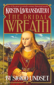 Title: The Bridal Wreath: Kristin Lavransdatter, Volume I, Author: Sigrid Undset