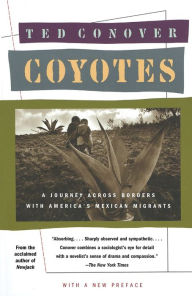 Title: Coyotes: A Journey Across Borders With America's Mexican Migrants, Author: Ted Conover