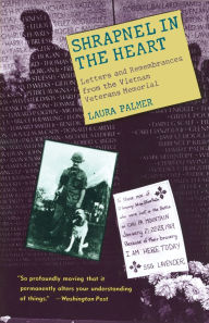 Title: Shrapnel in the Heart: Letters and Remembrances from the Vietnam Veterans Memorial, Author: Laura Palmer