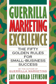 Title: Guerrilla Marketing Excellence: The 50 Golden Rules for Small-Business Success, Author: Jay Conrad Levinson President