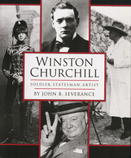 Title: Winston Churchill: Soldier, Statesman, Artist, Author: John B. Severance