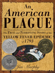 Title: An American Plague: The True and Terrifying Story of the Yellow Fever Epidemic of 1793, Author: Jim Murphy