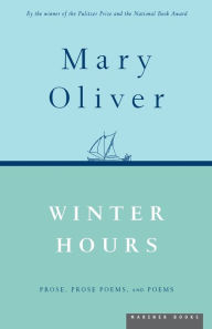 Title: Winter Hours: Prose, Prose Poems, and Poems, Author: Mary Oliver