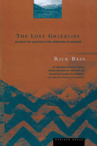 Title: The Lost Grizzlies: A Search for Survivors in the Wilderness of Colorado, Author: Rick Bass