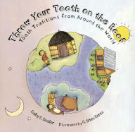 Title: Throw Your Tooth on the Roof: Tooth Traditions from Around the World, Author: Selby B. Beeler