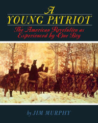 Title: A Young Patriot: The American Revolution as Experienced by One Boy, Author: Jim Murphy