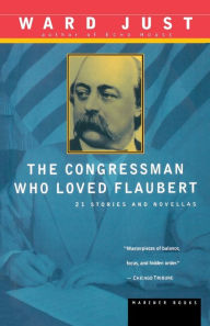 Title: The Congressman Who Loved Flaubert: 21 Stories and Novellas, Author: Ward Just