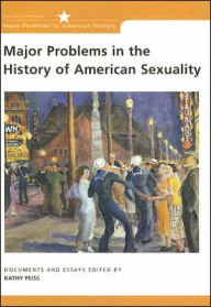 Title: Major Problems in the History of American Sexuality: Documents and Essays / Edition 1, Author: Kathy Peiss