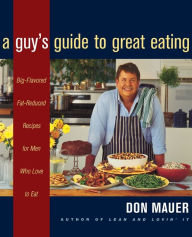 Title: A Guy's Guide To Great Eating: Big-Flavored, Fat-Reduced Recipes for Men Who Love to Eat, Author: Don Mauer