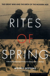 Title: Rites of Spring: The Great War and the Birth of the Modern Age, Author: Modris Eksteins Professor