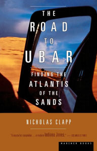 Title: The Road to Ubar: Finding the Atlantis of the Sands, Author: Nicholas Clapp