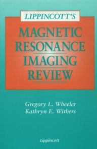 Title: Lippincott's Magnetic Resonance Imaging Review / Edition 1, Author: Gregory L. Wheeler BS