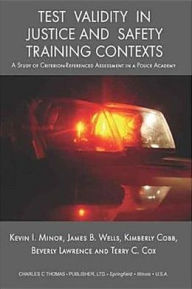 Title: Test Validity in Justice and Safety Training Contexts: A Study of Criterion-Referenced Assessment in a Police Academy, Author: Kevin I. Minor