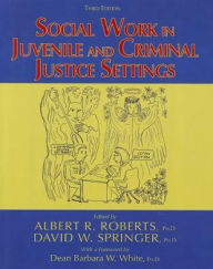 Title: Social Work in Juvenile and Criminal Justice Settings / Edition 1, Author: Albert R. Roberts