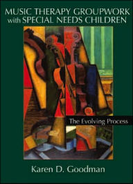 Title: Music therapy groupwork with special needs Children: The Evolving Process / Edition 1, Author: Karen D. Goodman